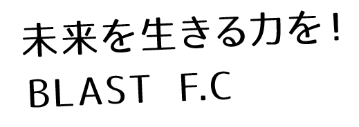 未来を生きる力を！BLAST F.C